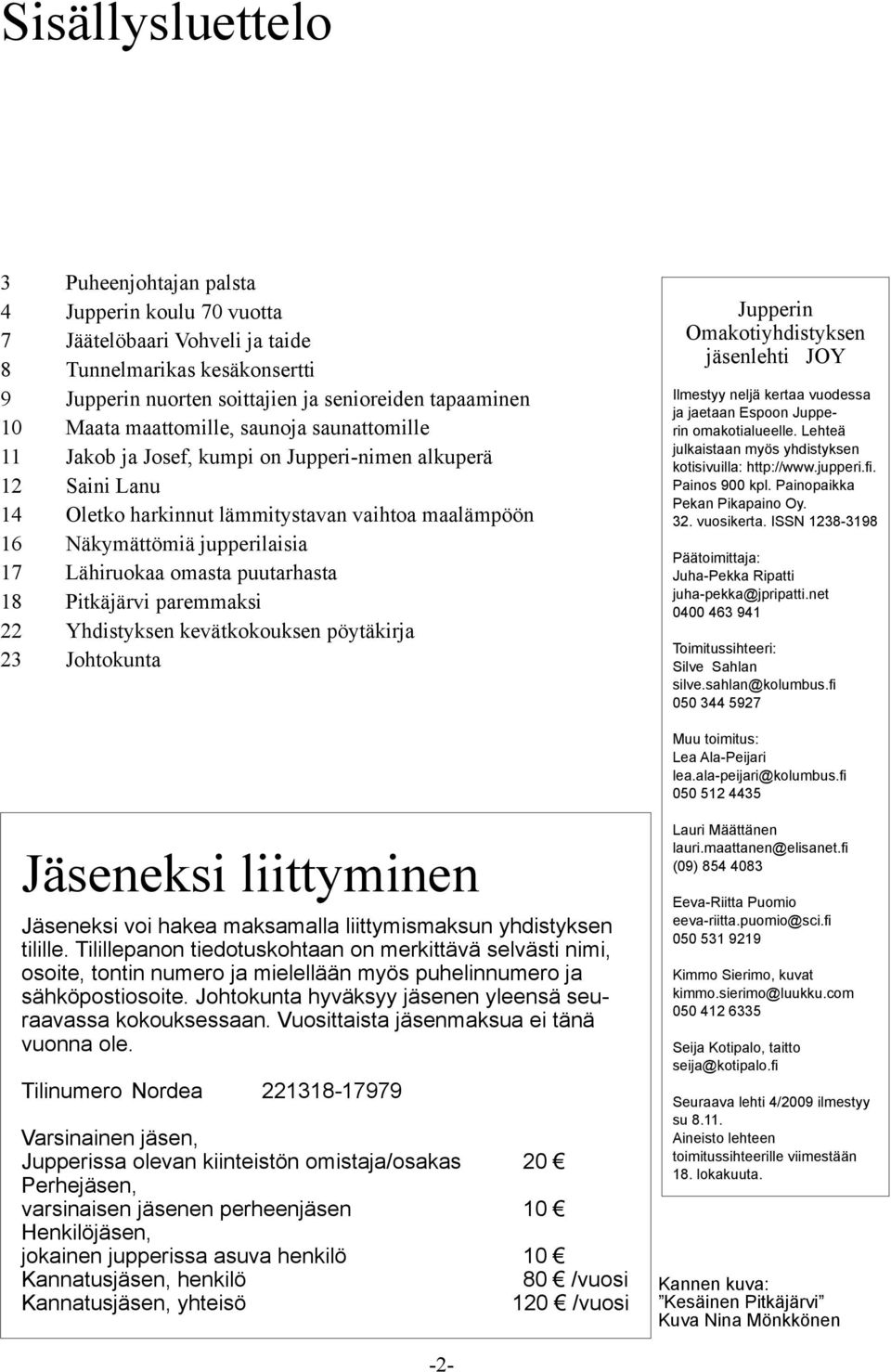 omasta puutarhasta 18 Pitkäjärvi paremmaksi 22 Yhdistyksen kevätkokouksen pöytäkirja 23 Johtokunta Jupperin Omakotiyhdistyksen jäsenlehti JOY Ilmestyy neljä kertaa vuodessa ja jaetaan Espoon Jupperin