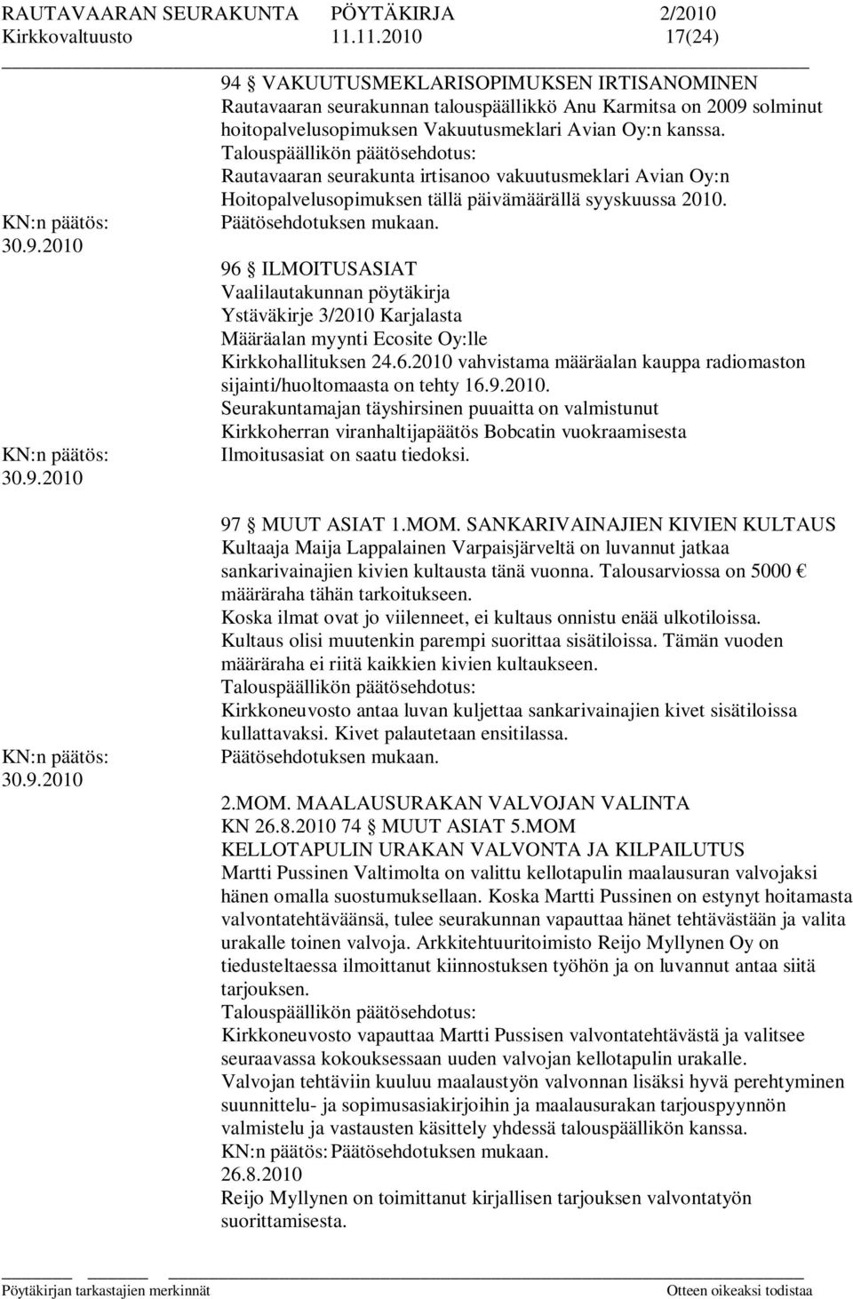 2010 30.9.2010 96 ILMOITUSASIAT Vaalilautakunnan pöytäkirja Ystäväkirje 3/2010 Karjalasta Määräalan myynti Ecosite Oy:lle Kirkkohallituksen 24.6.2010 vahvistama määräalan kauppa radiomaston sijainti/huoltomaasta on tehty 16.