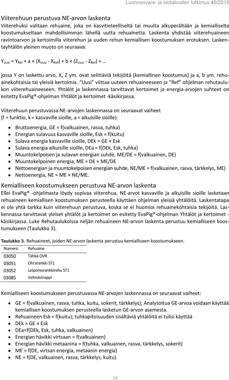 Laskentayhtälön yleinen muoto on seuraava: Y Uusi = Y Ref + a (X Uusi - X Ref ) + b (Z Uusi - Z Ref ) + jossa Y on laskettu arvo, X, Z ym. ovat selittäviä tekijöitä (kemiallinen koostumus) ja a, b ym.