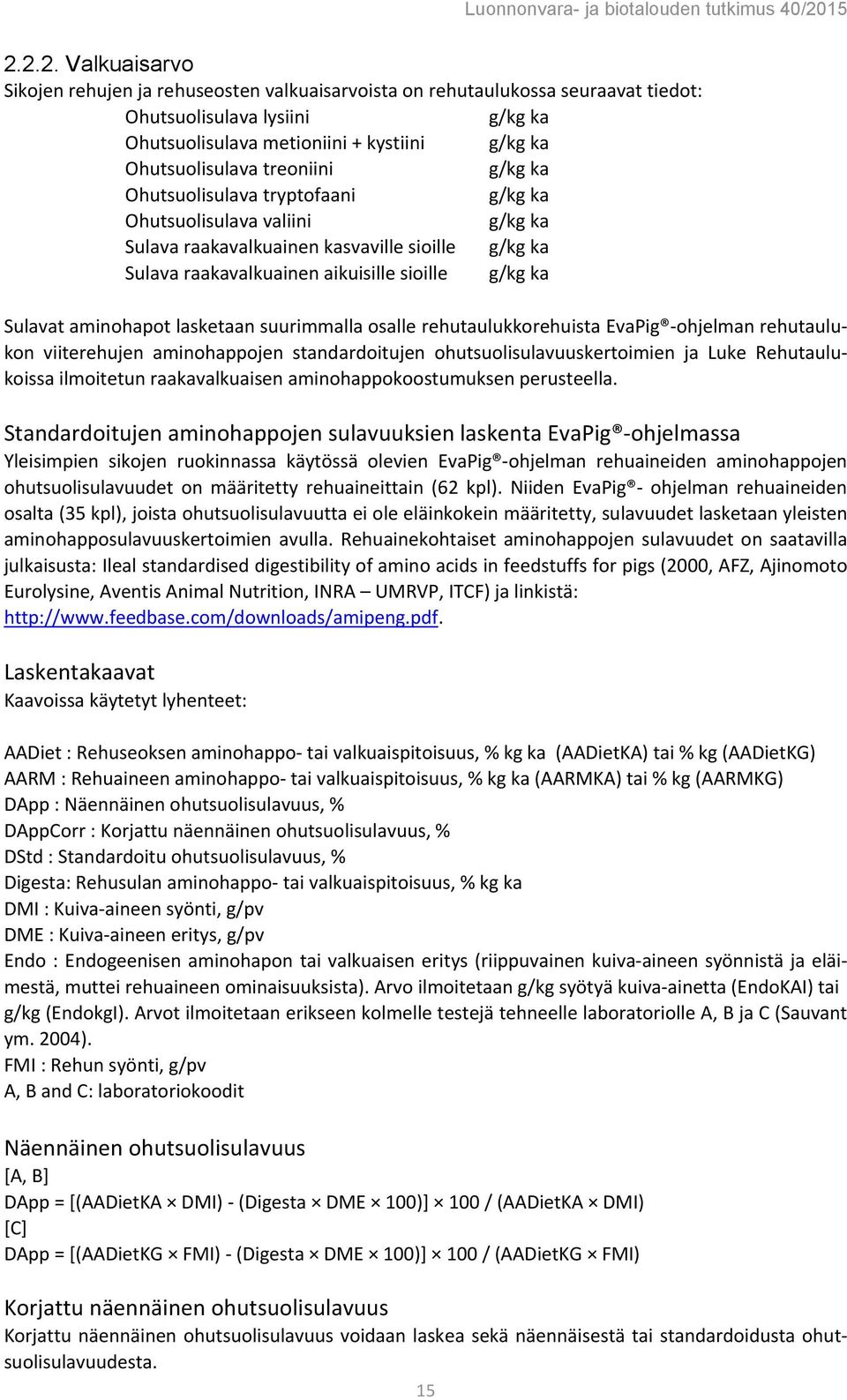 aminohapot lasketaan suurimmalla osalle rehutaulukkorehuista EvaPig -ohjelman rehutaulukon viiterehujen aminohappojen standardoitujen ohutsuolisulavuuskertoimien ja Luke Rehutaulukoissa ilmoitetun