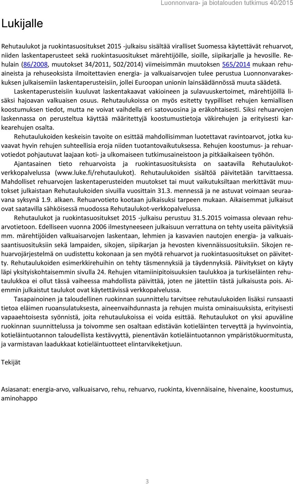 Rehulain (86/2008, muutokset 34/2011, 502/2014) viimeisimmän muutoksen 565/2014 mukaan rehuaineista ja rehuseoksista ilmoitettavien energia- ja valkuaisarvojen tulee perustua Luonnonvarakeskuksen