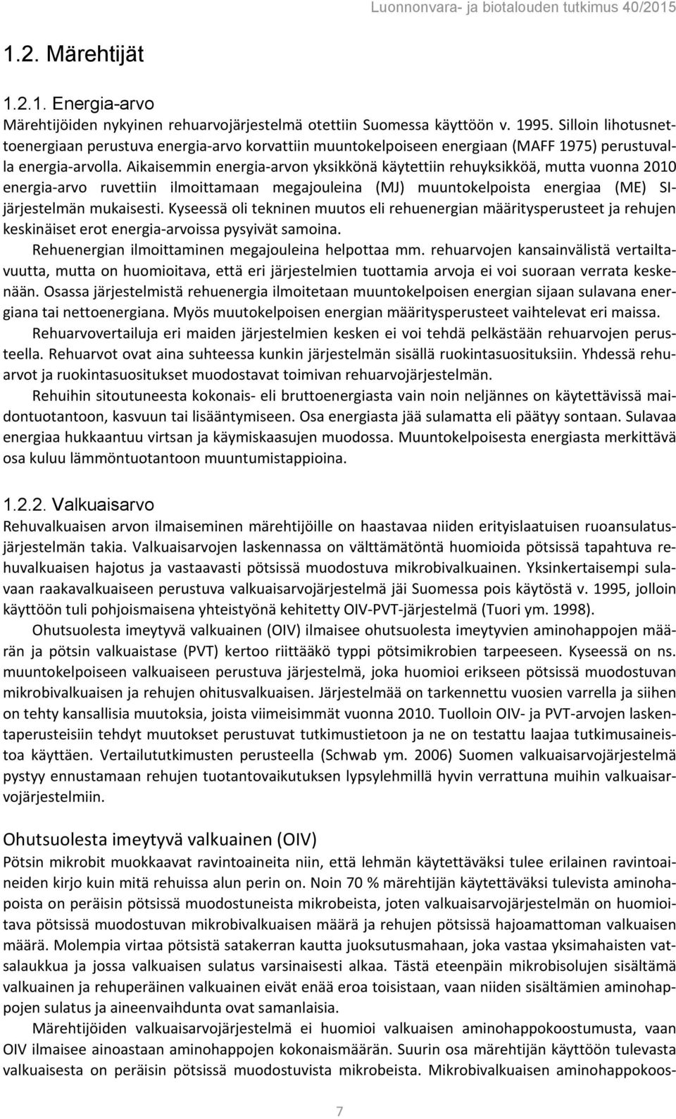 Aikaisemmin energia-arvon yksikkönä käytettiin rehuyksikköä, mutta vuonna 2010 energia-arvo ruvettiin ilmoittamaan megajouleina (MJ) muuntokelpoista energiaa (ME) SIjärjestelmän mukaisesti.