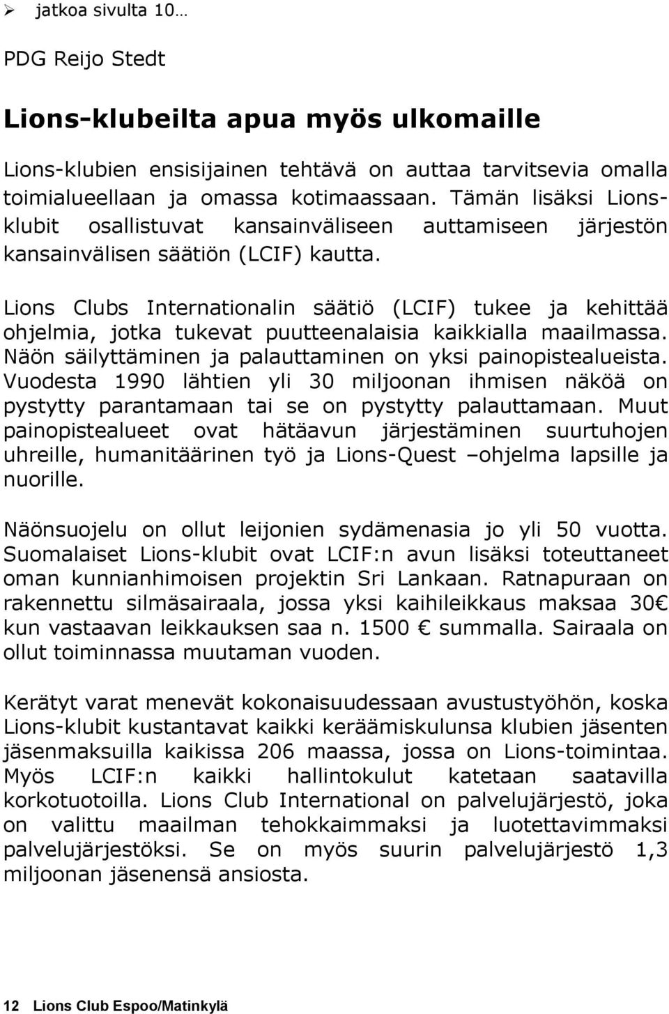 Lions Clubs Internationalin säätiö (LCIF) tukee ja kehittää ohjelmia, jotka tukevat puutteenalaisia kaikkialla maailmassa. Näön säilyttäminen ja palauttaminen on yksi painopistealueista.