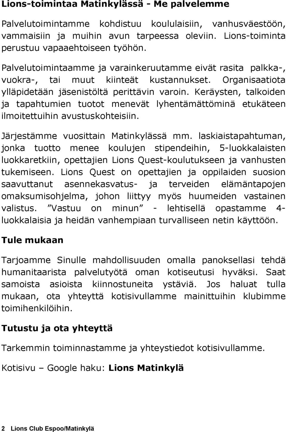 Keräysten, talkoiden ja tapahtumien tuotot menevät lyhentämättöminä etukäteen ilmoitettuihin avustuskohteisiin. Järjestämme vuosittain Matinkylässä mm.