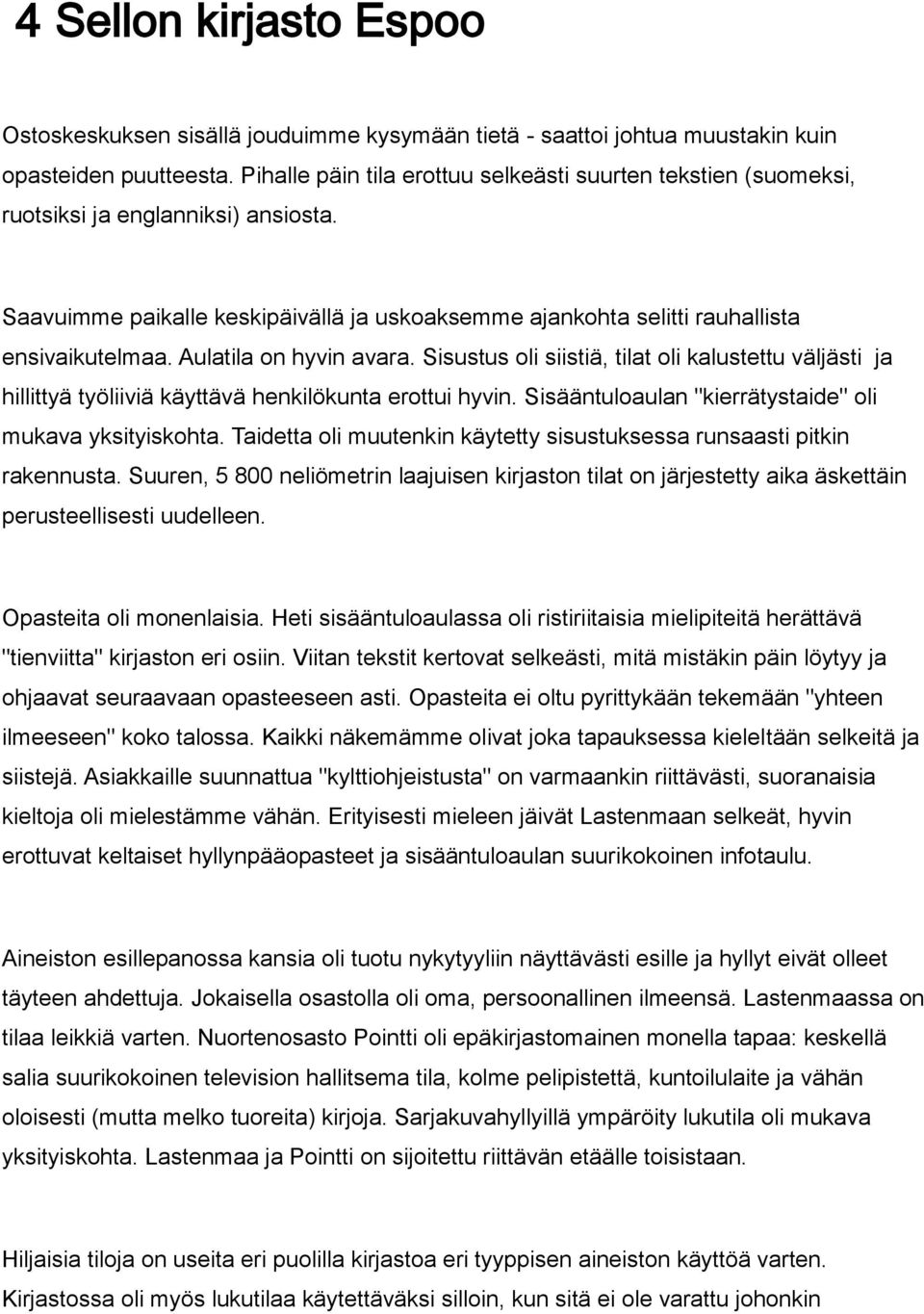 Aulatila on hyvin avara. Sisustus oli siistiä, tilat oli kalustettu väljästi ja hillittyä työliiviä käyttävä henkilökunta erottui hyvin. Sisääntuloaulan "kierrätystaide" oli mukava yksityiskohta.