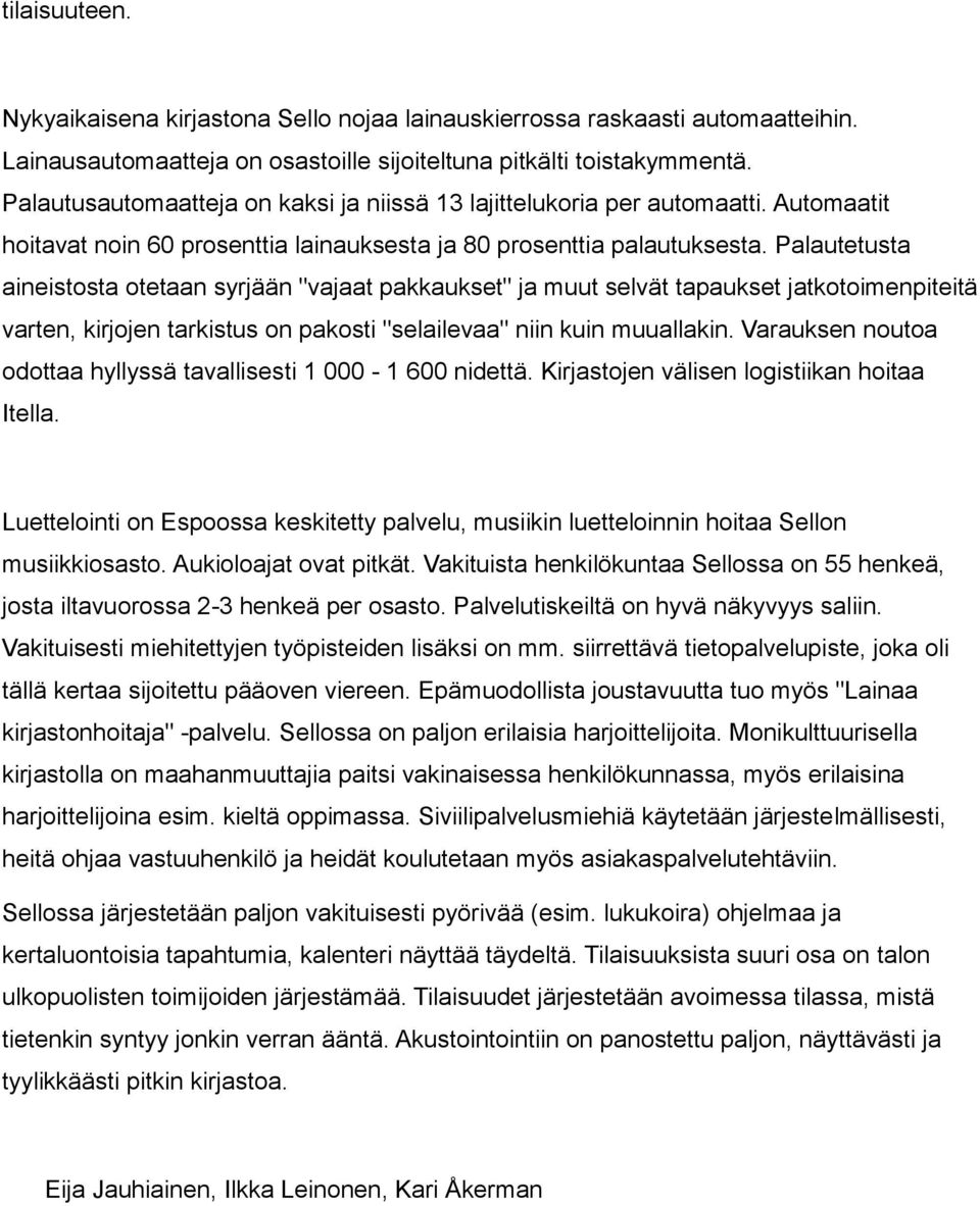 Palautetusta aineistosta otetaan syrjään "vajaat pakkaukset" ja muut selvät tapaukset jatkotoimenpiteitä varten, kirjojen tarkistus on pakosti "selailevaa" niin kuin muuallakin.