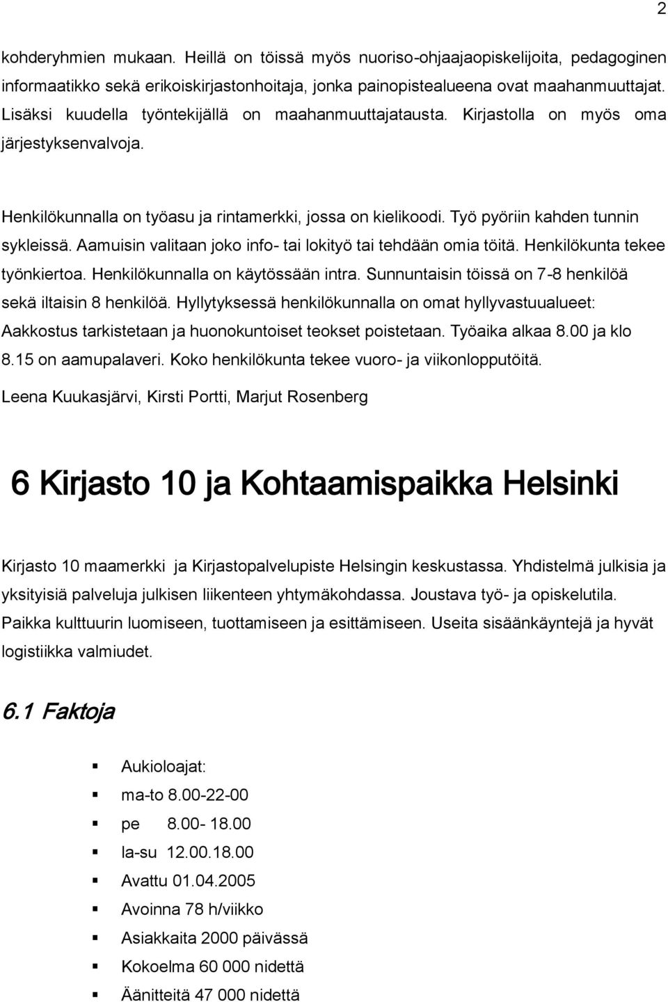 Aamuisin valitaan joko info- tai lokityö tai tehdään omia töitä. Henkilökunta tekee työnkiertoa. Henkilökunnalla on käytössään intra. Sunnuntaisin töissä on 7-8 henkilöä sekä iltaisin 8 henkilöä.