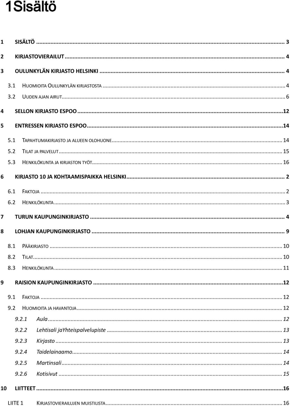 1 FAKTOJA... 2 6.2 HENKILÖKUNTA... 3 7 TURUN KAUPUNGINKIRJASTO... 4 8 LOHJAN KAUPUNGINKIRJASTO... 9 8.1 PÄÄKIRJASTO... 10 8.2 TILAT... 10 8.3 HENKILÖKUNTA... 11 9 RAISION KAUPUNGINKIRJASTO...12 9.