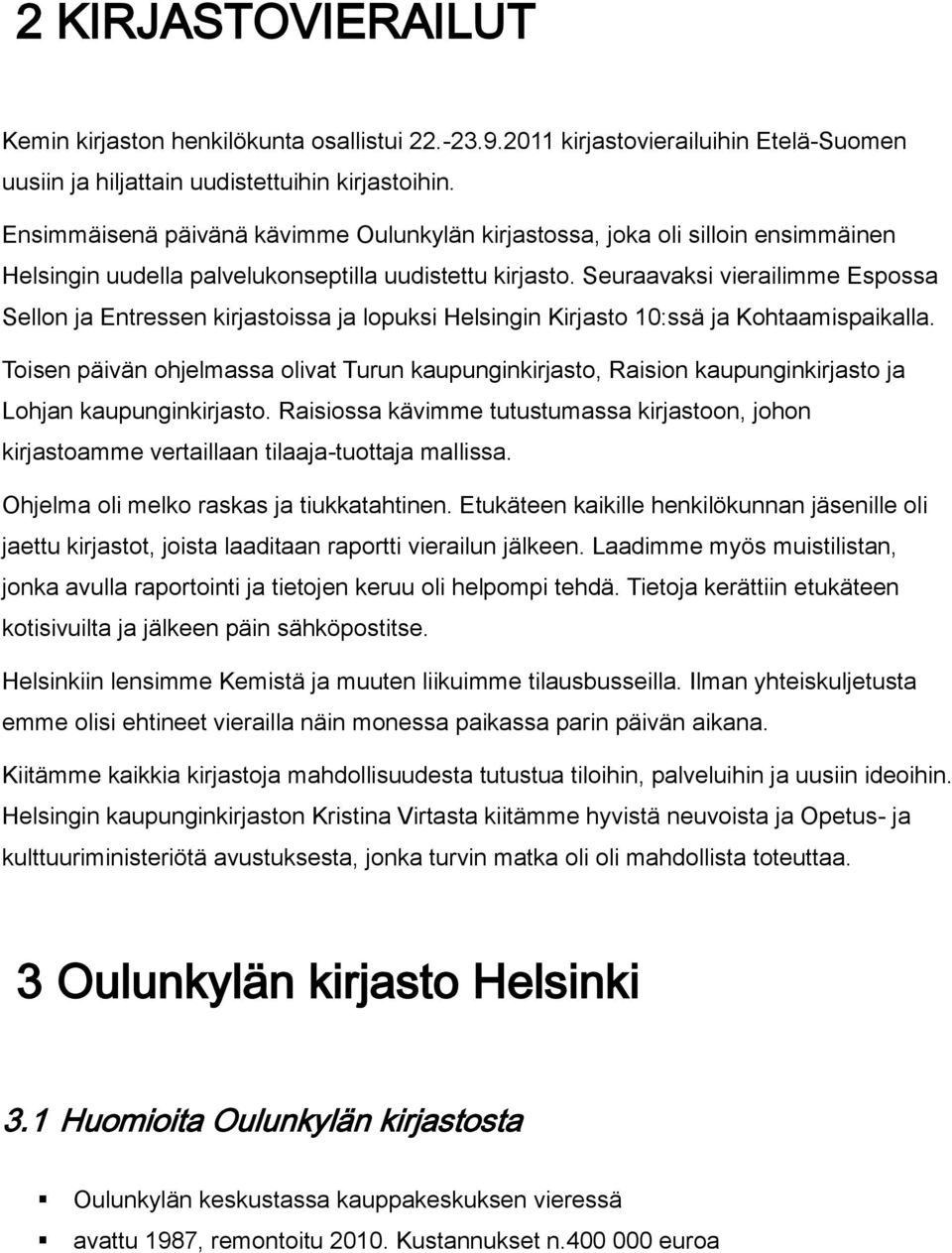 Seuraavaksi vierailimme Espossa Sellon ja Entressen kirjastoissa ja lopuksi Helsingin Kirjasto 10:ssä ja Kohtaamispaikalla.