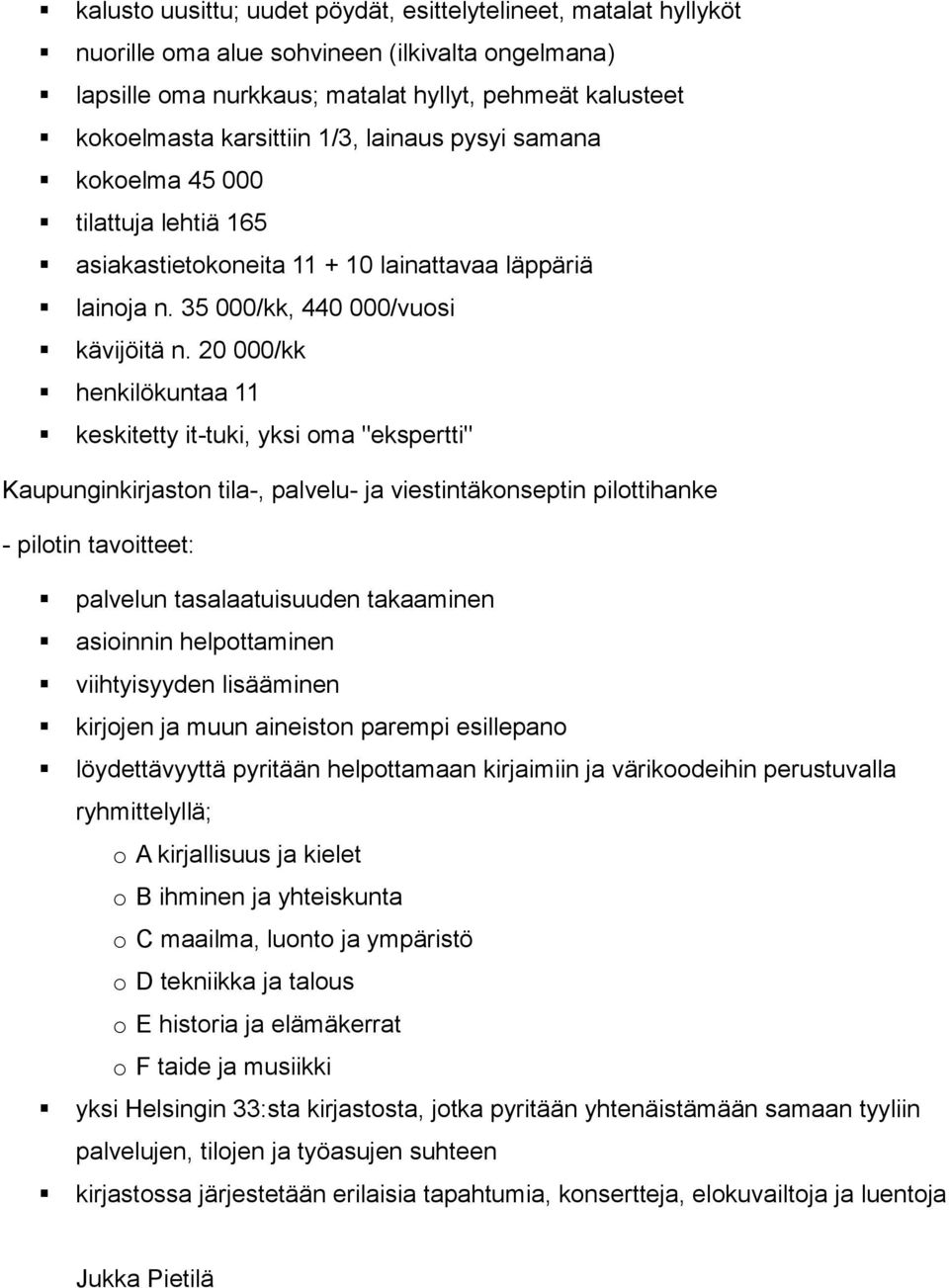 20 000/kk henkilökuntaa 11 keskitetty it-tuki, yksi oma "ekspertti" Kaupunginkirjaston tila-, palvelu- ja viestintäkonseptin pilottihanke - pilotin tavoitteet: palvelun tasalaatuisuuden takaaminen