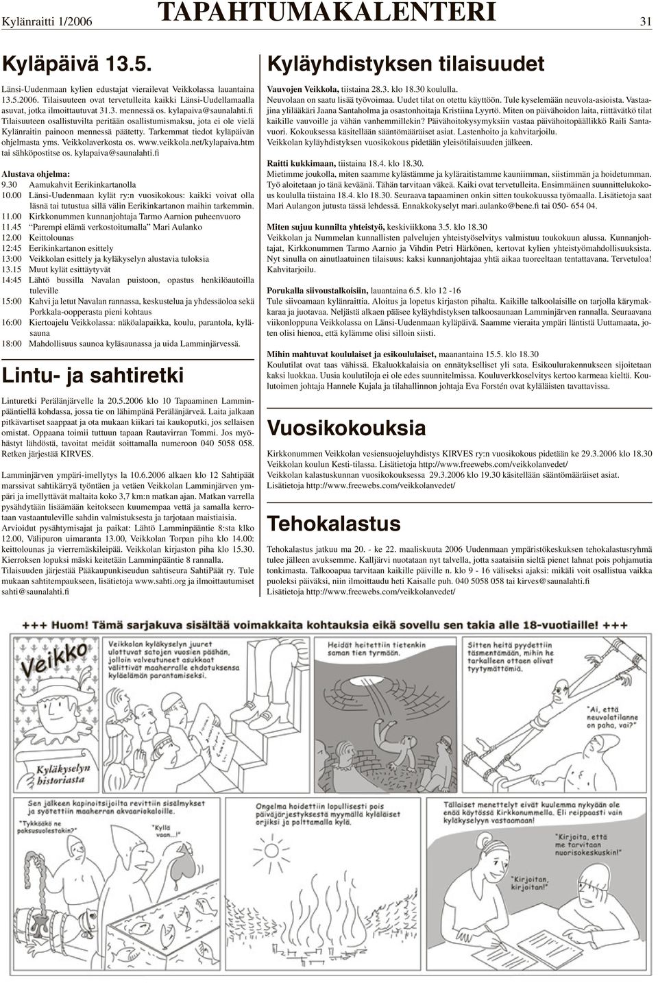 Veikkolaverkosta os. www.veikkola.net/kylapaiva.htm tai sähköpostitse os. kylapaiva@saunalahti.fi Alustava ohjelma: 9.30 Aamukahvit Eerikinkartanolla 10.