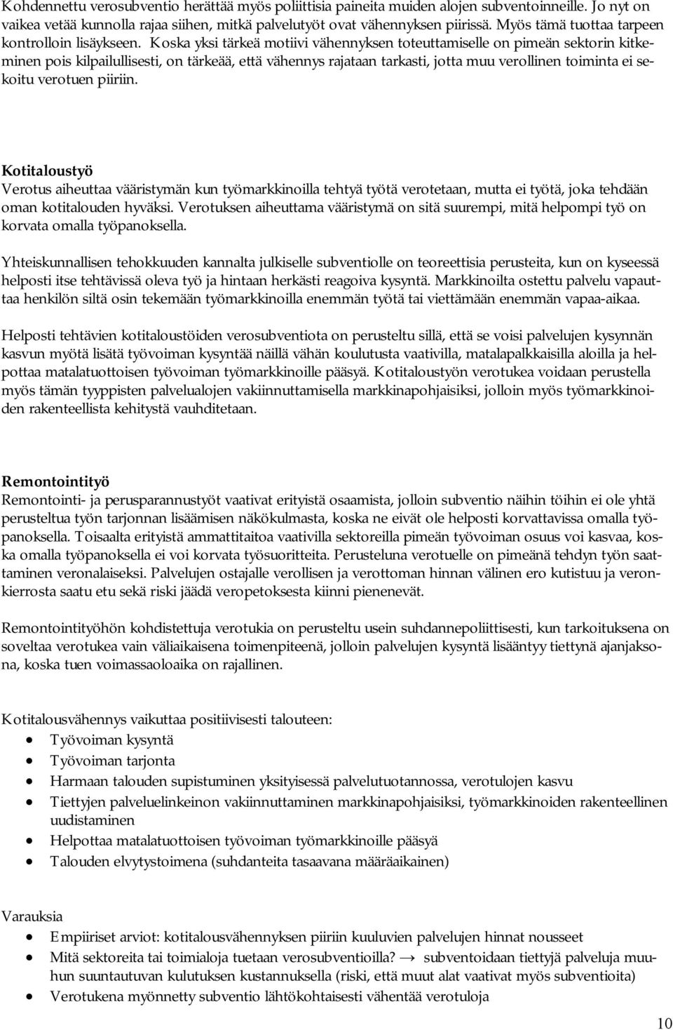 Koska yksi tärkeä motiivi vähennyksen toteuttamiselle on pimeän sektorin kitkeminen pois kilpailullisesti, on tärkeää, että vähennys rajataan tarkasti, jotta muu verollinen toiminta ei sekoitu