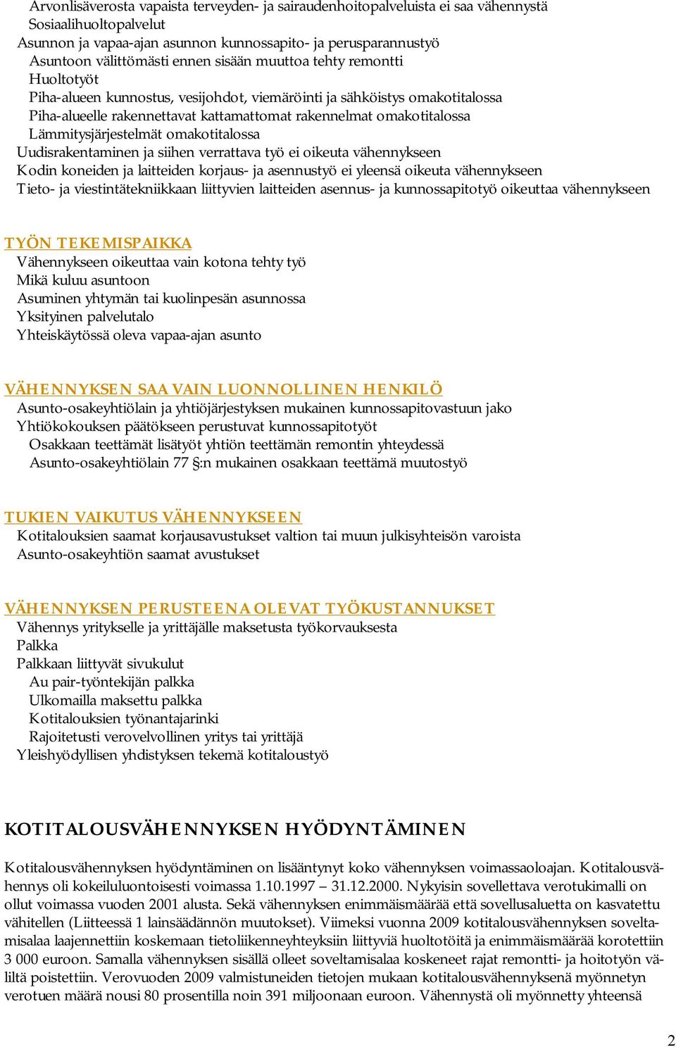 Lämmitysjärjestelmät omakotitalossa Uudisrakentaminen ja siihen verrattava työ ei oikeuta vähennykseen Kodin koneiden ja laitteiden korjaus- ja asennustyö ei yleensä oikeuta vähennykseen Tieto- ja