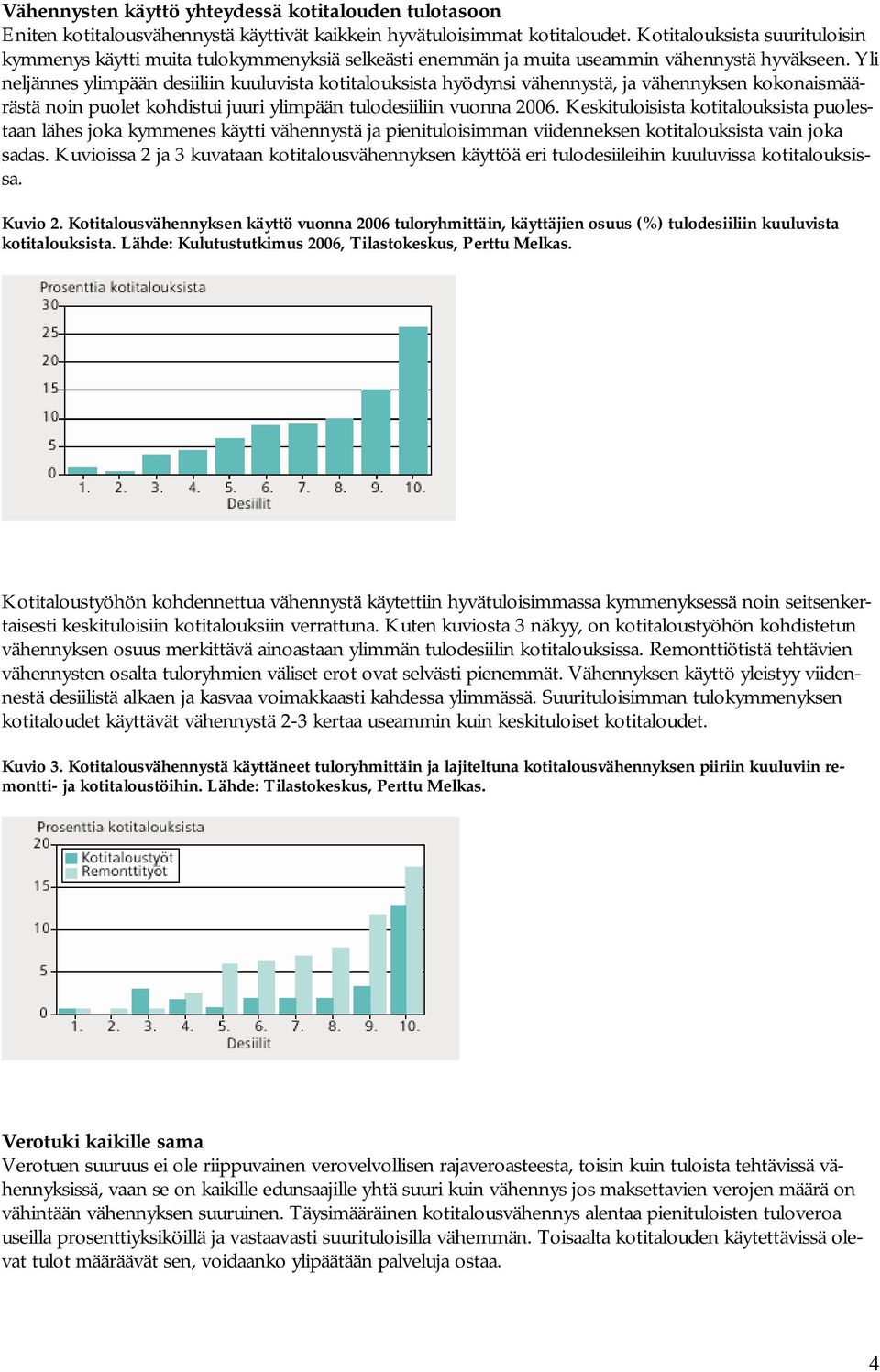 Yli neljännes ylimpään desiiliin kuuluvista kotitalouksista hyödynsi vähennystä, ja vähennyksen kokonaismäärästä noin puolet kohdistui juuri ylimpään tulodesiiliin vuonna 2006.