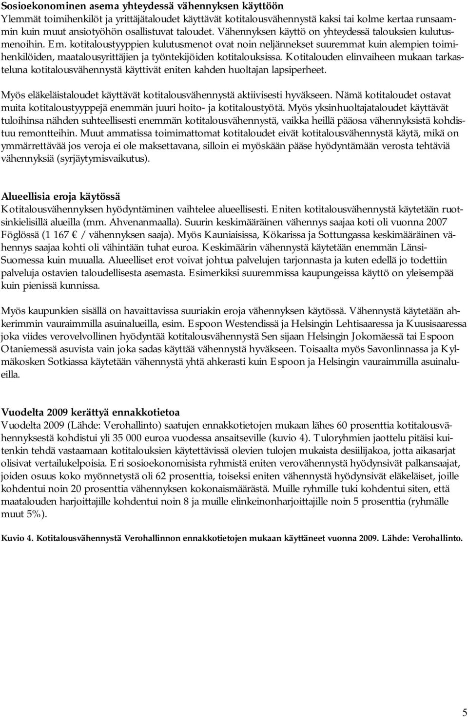 kotitaloustyyppien kulutusmenot ovat noin neljännekset suuremmat kuin alempien toimihenkilöiden, maatalousyrittäjien ja työntekijöiden kotitalouksissa.