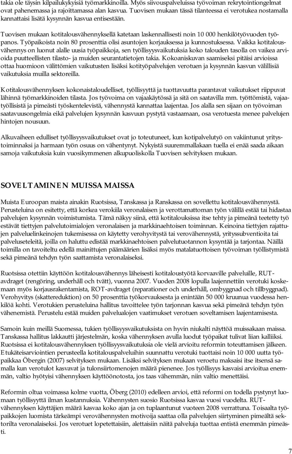 Tuovisen mukaan kotitalousvähennyksellä katetaan laskennallisesti noin 10 000 henkilötyövuoden työpanos. Työpaikoista noin 80 prosenttia olisi asuntojen korjauksessa ja kunnostuksessa.