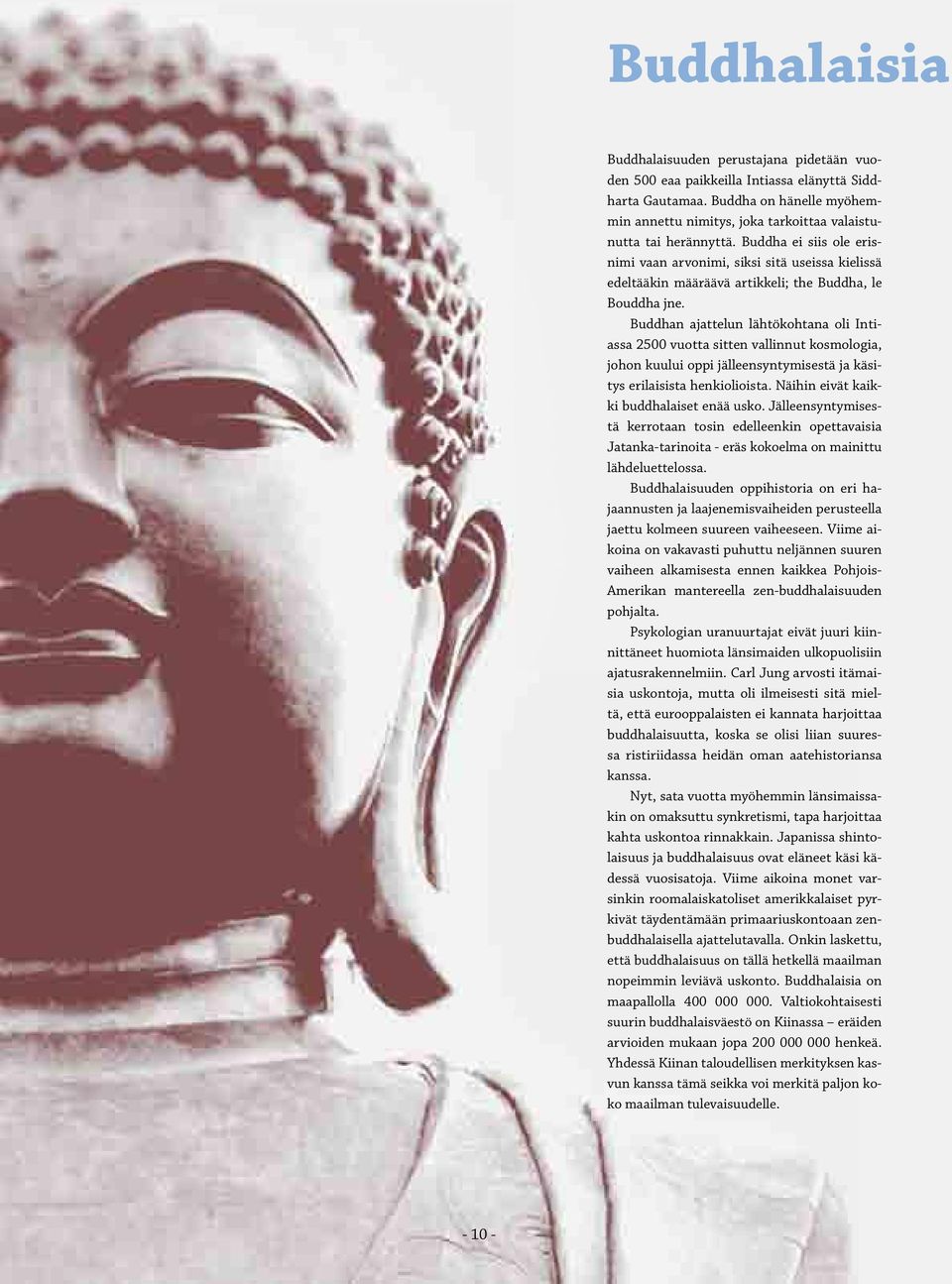 Buddha ei siis ole erisnimi vaan arvonimi, siksi sitä useissa kielissä edeltääkin määräävä artikkeli; the Buddha, le Bouddha jne.