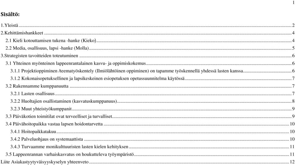 .. 7 3.2 Rakennamme kumppanuutta... 7 3.2.1 Lasten osallisuus... 7 3.2.2 Huoltajien osallistaminen (kasvatuskumppanuus)... 8 3.2.3 Muut yhteistyökumppanit... 9 3.