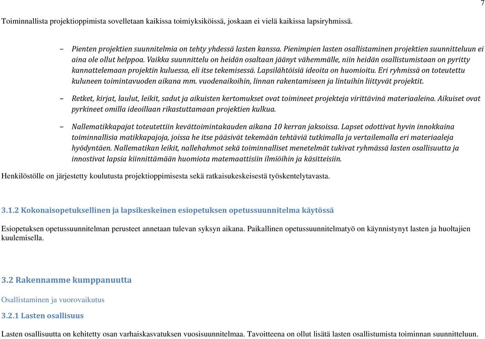 Vaikka suunnittelu on heidän osaltaan jäänyt vähemmälle, niin heidän osallistumistaan on pyritty kannattelemaan projektin kuluessa, eli itse tekemisessä. Lapsilähtöisiä ideoita on huomioitu.