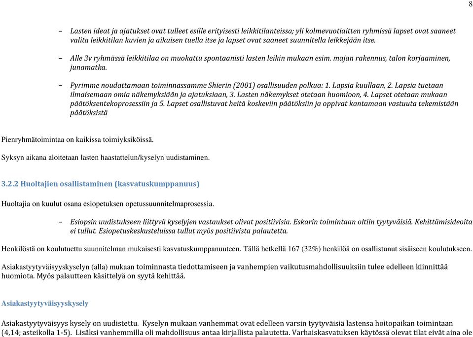 Pyrimme noudattamaan toiminnassamme Shierin (2001) osallisuuden polkua: 1. Lapsia kuullaan, 2. Lapsia tuetaan ilmaisemaan omia näkemyksiään ja ajatuksiaan, 3. Lasten näkemykset otetaan huomioon, 4.