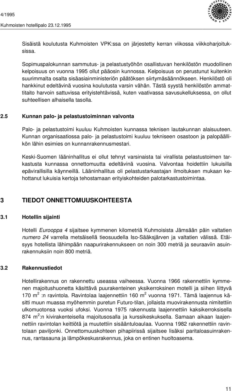 Kelpoisuus on perustunut kuitenkin suurimmalta osalta sisäasiainministeriön päätöksen siirtymäsäännökseen. Henkilöstö oli hankkinut edeltävinä vuosina koulutusta varsin vähän.