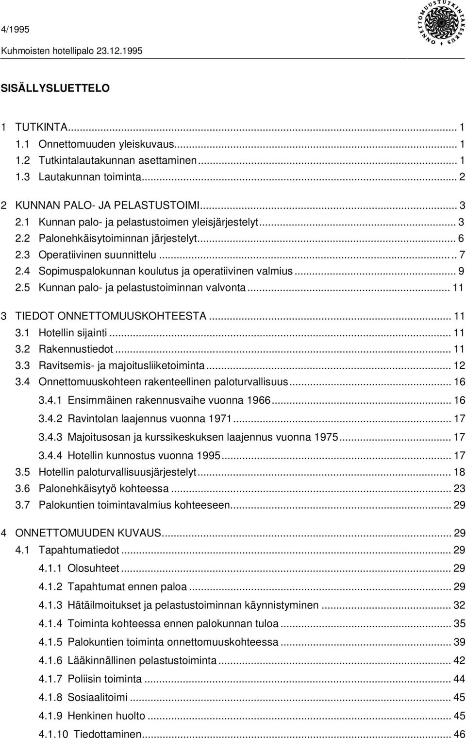 5 Kunnan palo- ja pelastustoiminnan valvonta... 11 3 TIEDOT ONNETTOMUUSKOHTEESTA... 11 3.1 Hotellin sijainti... 11 3.2 Rakennustiedot... 11 3.3 Ravitsemis- ja majoitusliiketoiminta... 12 3.