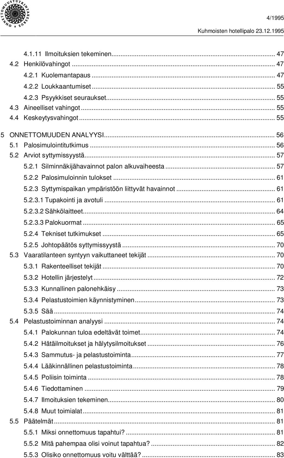 ..61 5.2.3.1Tupakointi ja avotuli...61 5.2.3.2Sähkölaitteet...64 5.2.3.3Palokuormat...65 5.2.4 Tekniset tutkimukset...65 5.2.5 Johtopäätös syttymissyystä...70 5.