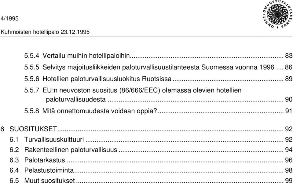 .. 90 5.5.8 Mitä onnettomuudesta voidaan oppia?... 91 6 SUOSITUKSET... 92 6.1 Turvallisuuskulttuuri... 92 6.2 Rakenteellinen paloturvallisuus.