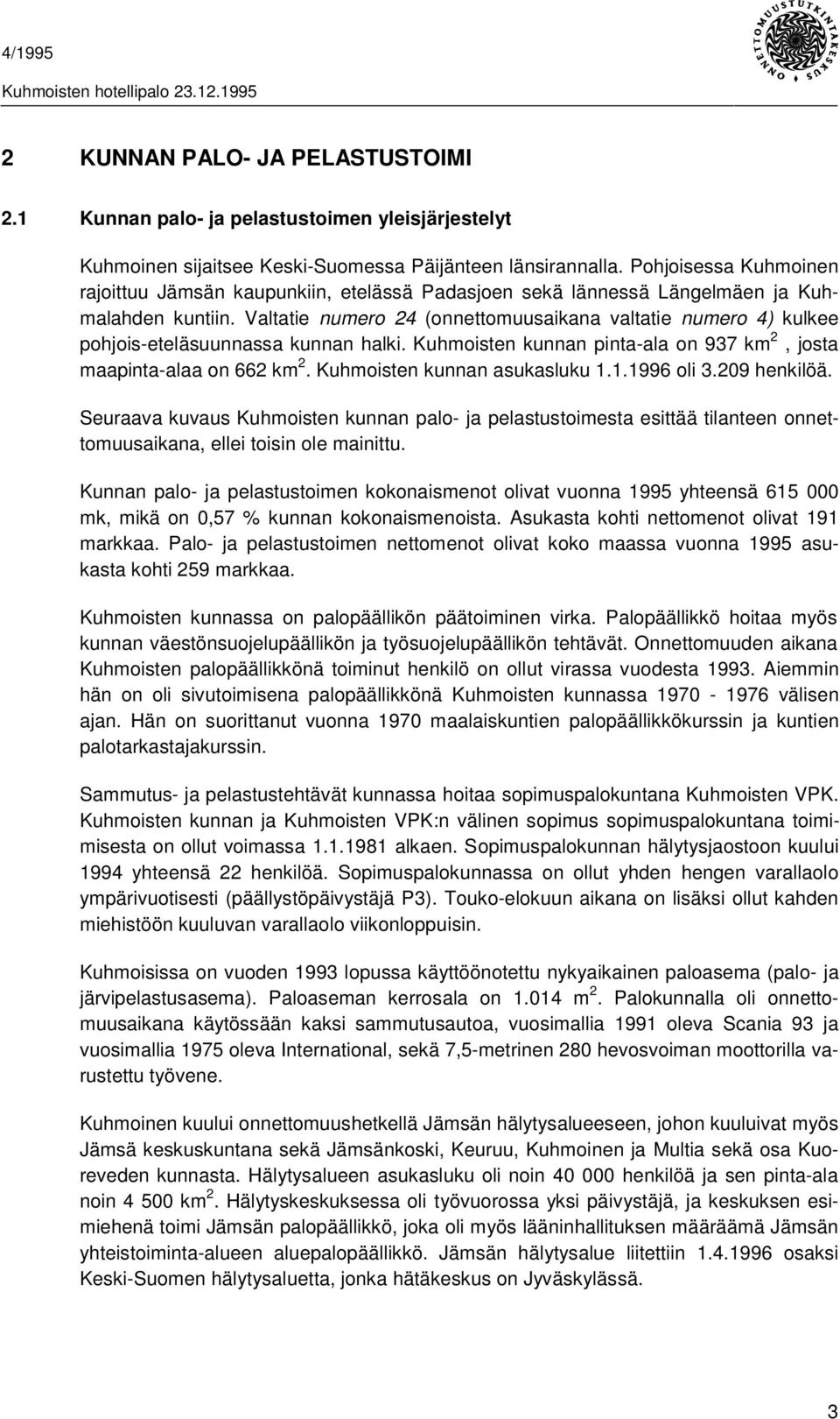 Valtatie numero 24 (onnettomuusaikana valtatie numero 4) kulkee pohjois-eteläsuunnassa kunnan halki. Kuhmoisten kunnan pinta-ala on 937 km 2, josta maapinta-alaa on 662 km 2.