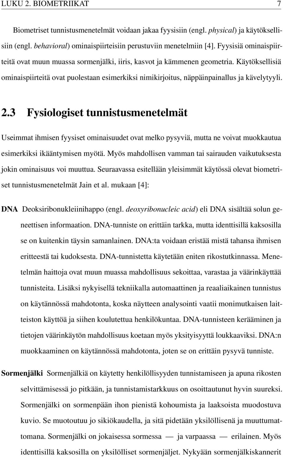 2.3 Fysiologiset tunnistusmenetelmät Useimmat ihmisen fyysiset ominaisuudet ovat melko pysyviä, mutta ne voivat muokkautua esimerkiksi ikääntymisen myötä.