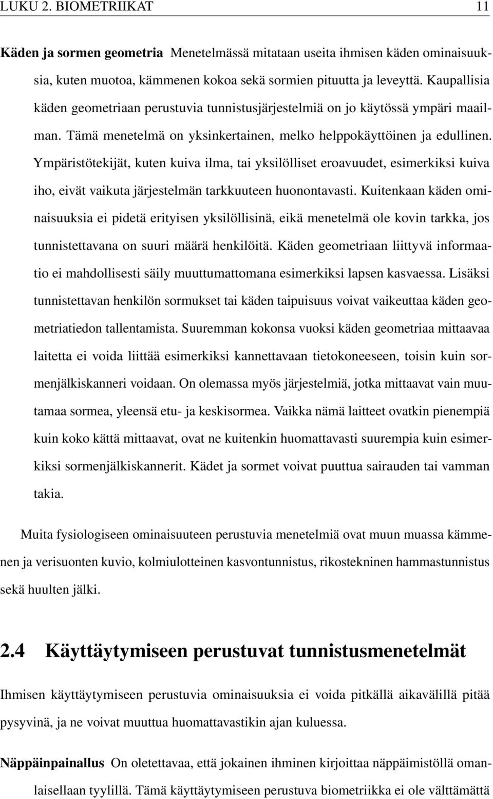 Ympäristötekijät, kuten kuiva ilma, tai yksilölliset eroavuudet, esimerkiksi kuiva iho, eivät vaikuta järjestelmän tarkkuuteen huonontavasti.