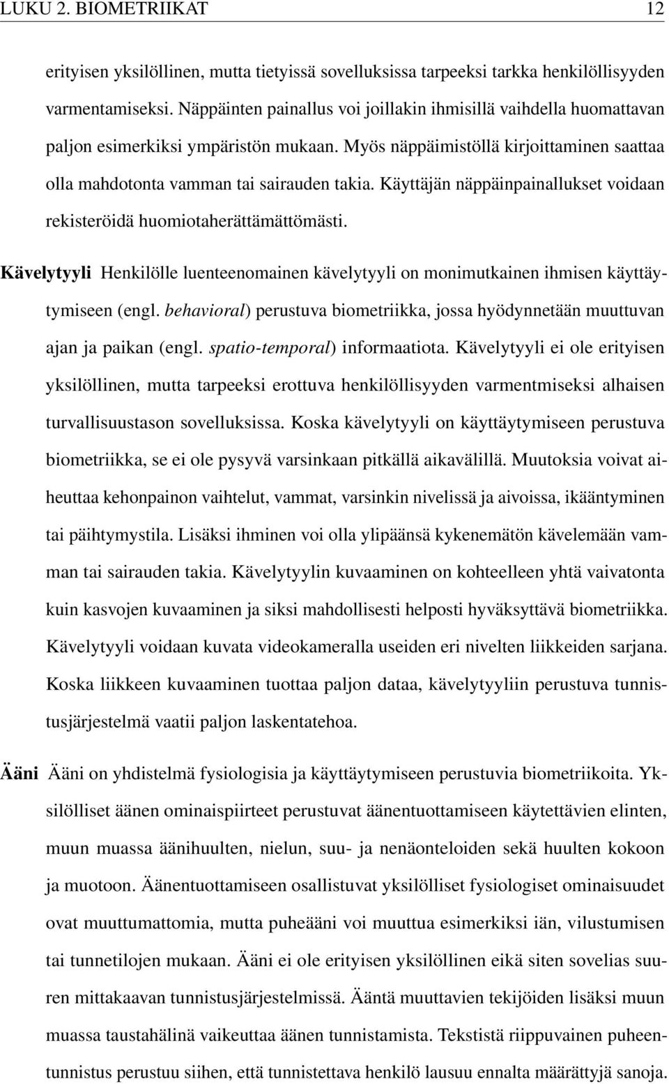 Käyttäjän näppäinpainallukset voidaan rekisteröidä huomiotaherättämättömästi. Kävelytyyli Henkilölle luenteenomainen kävelytyyli on monimutkainen ihmisen käyttäytymiseen (engl.