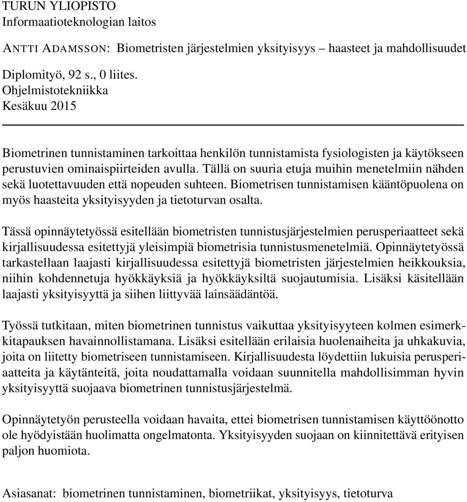 Tällä on suuria etuja muihin menetelmiin nähden sekä luotettavuuden että nopeuden suhteen. Biometrisen tunnistamisen kääntöpuolena on myös haasteita yksityisyyden ja tietoturvan osalta.