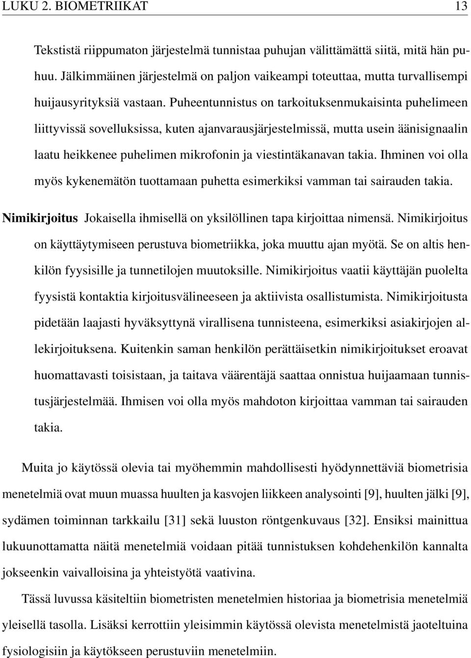 Puheentunnistus on tarkoituksenmukaisinta puhelimeen liittyvissä sovelluksissa, kuten ajanvarausjärjestelmissä, mutta usein äänisignaalin laatu heikkenee puhelimen mikrofonin ja viestintäkanavan