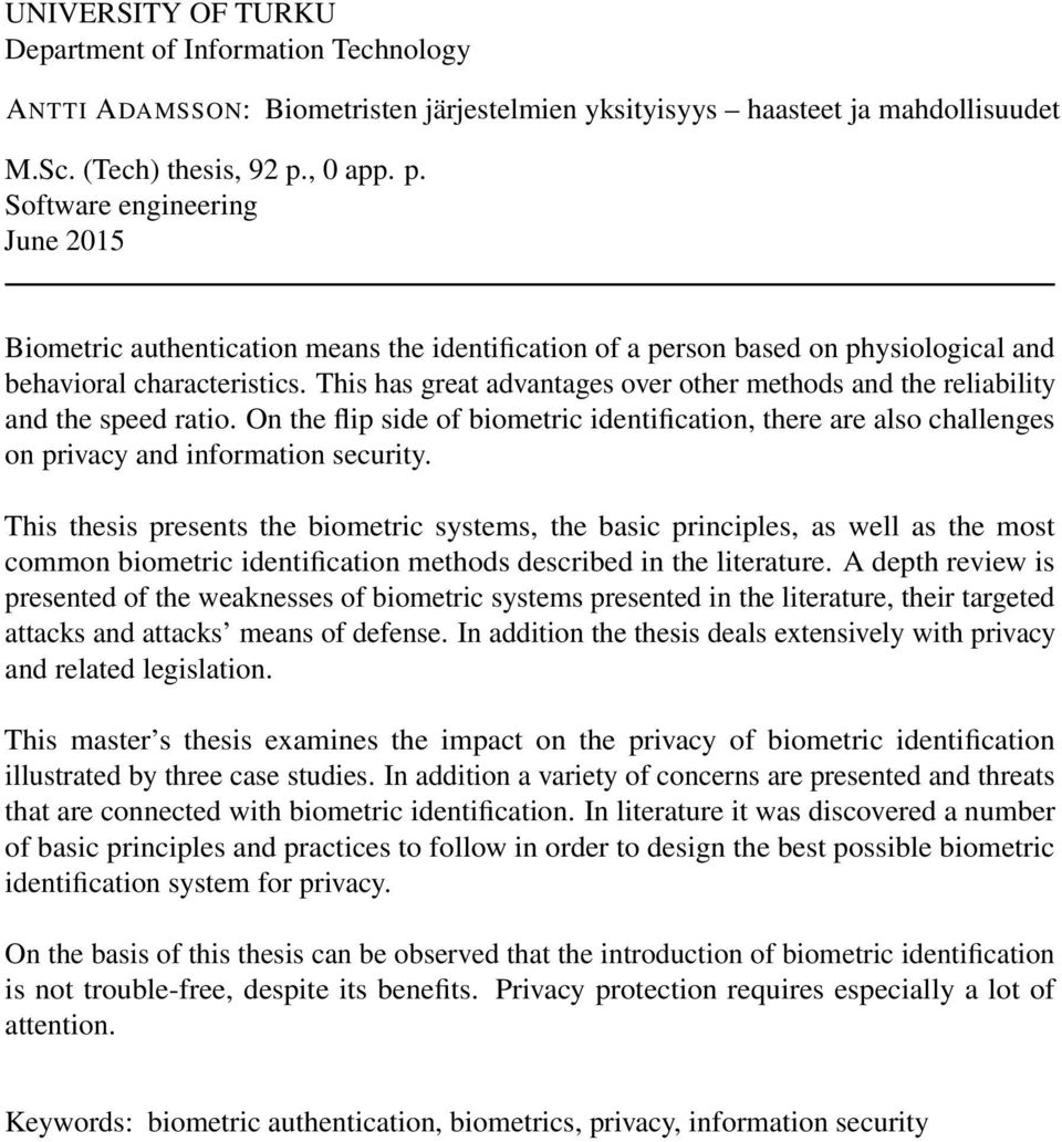 This has great advantages over other methods and the reliability and the speed ratio. On the flip side of biometric identification, there are also challenges on privacy and information security.