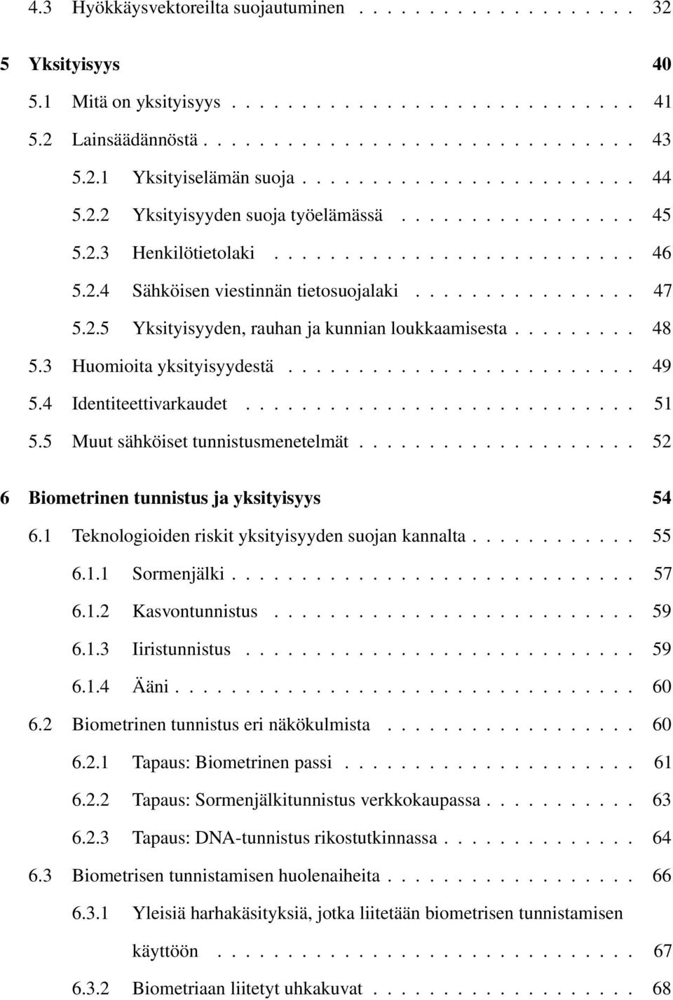 2.5 Yksityisyyden, rauhan ja kunnian loukkaamisesta......... 48 5.3 Huomioita yksityisyydestä......................... 49 5.4 Identiteettivarkaudet............................ 51 5.