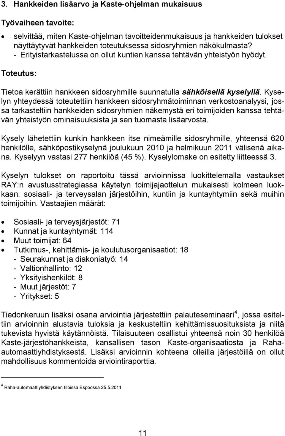 Kyselyn yhteydessä toteutettiin hankkeen sidosryhmätoiminnan verkostoanalyysi, jossa tarkasteltiin hankkeiden sidosryhmien näkemystä eri toimijoiden kanssa tehtävän yhteistyön ominaisuuksista ja sen