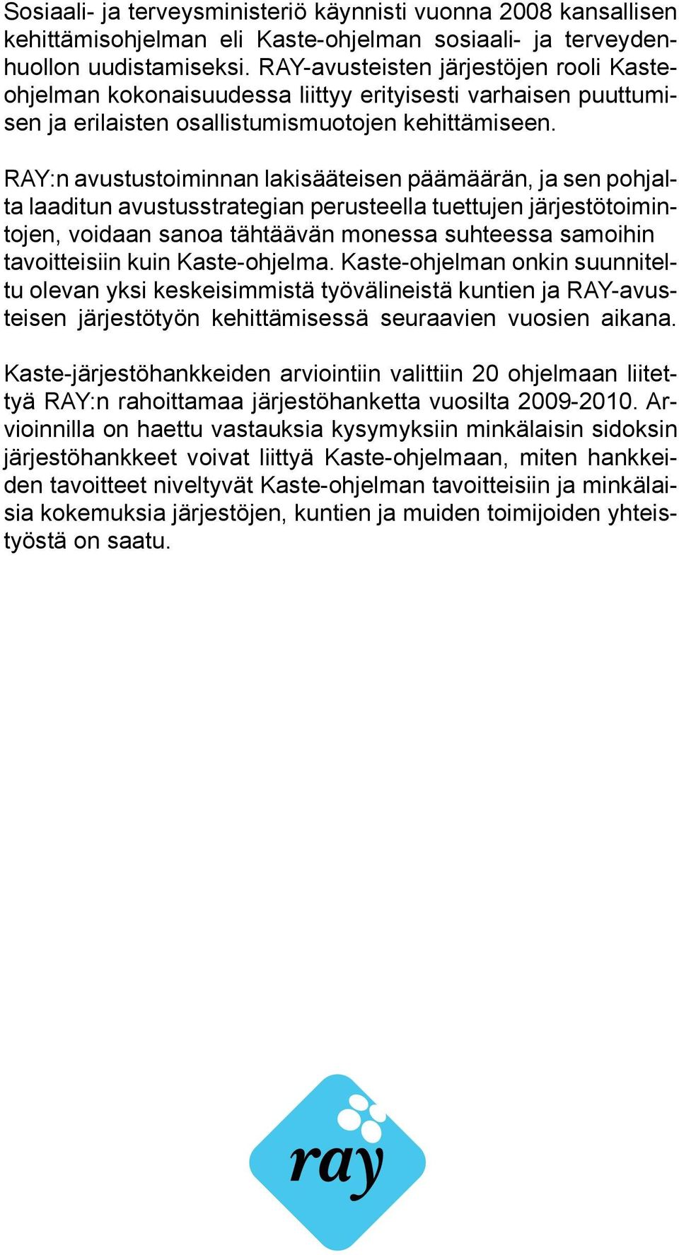 RAY:n avustustoiminnan lakisääteisen päämäärän, ja sen pohjalta laaditun avustusstrategian perusteella tuettujen järjestötoimintojen, voidaan sanoa tähtäävän monessa suhteessa samoihin tavoitteisiin