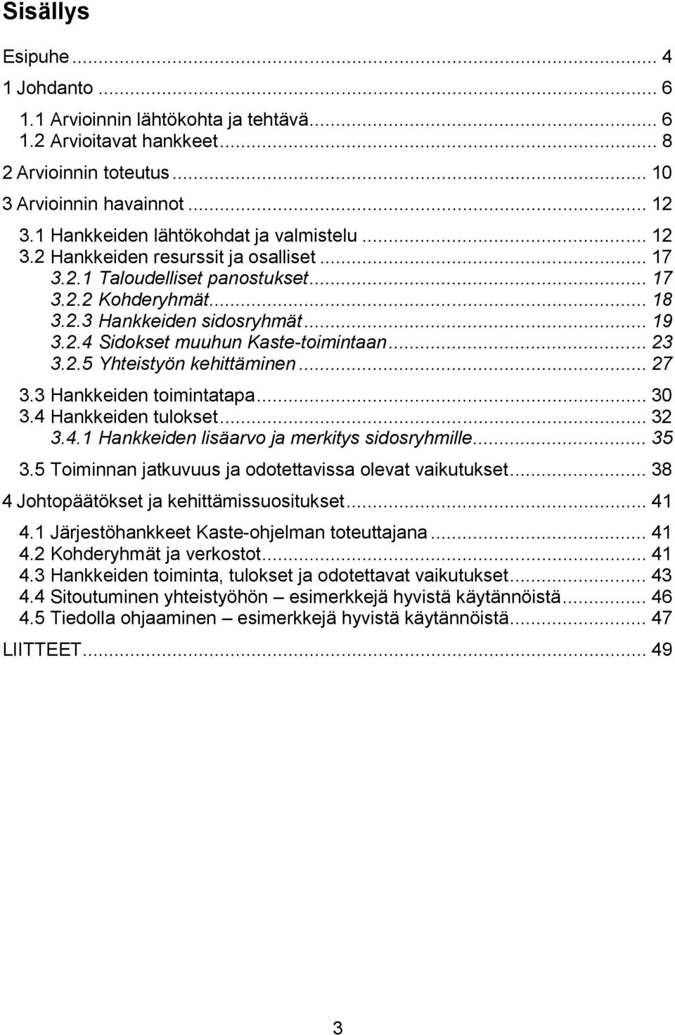 .. 23 3.2.5 Yhteistyön kehittäminen... 27 3.3 Hankkeiden toimintatapa... 30 3.4 Hankkeiden tulokset... 32 3.4.1 Hankkeiden lisäarvo ja merkitys sidosryhmille... 35 3.