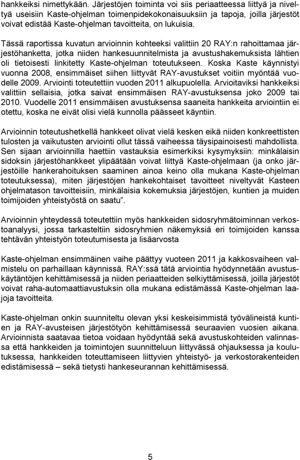 Tässä raportissa kuvatun arvioinnin kohteeksi valittiin 20 RAY:n rahoittamaa järjestöhanketta, jotka niiden hankesuunnitelmista ja avustushakemuksista lähtien oli tietoisesti linkitetty