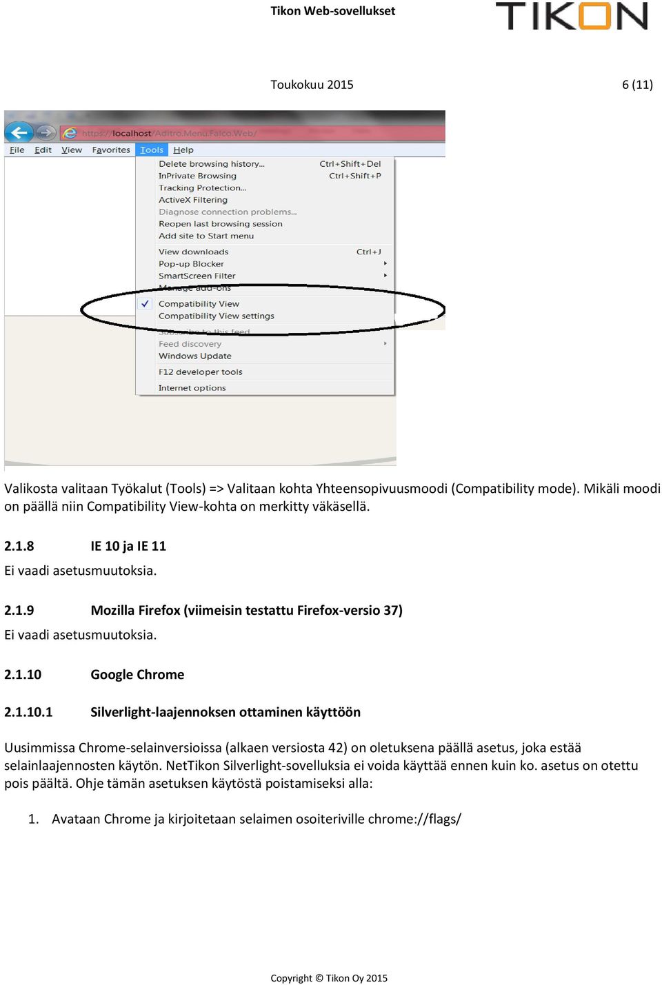 2.1.10 Google Chrome 2.1.10.1 Silverlight-laajennoksen ottaminen käyttöön Uusimmissa Chrome-selainversioissa (alkaen versiosta 42) on oletuksena päällä asetus, joka estää selainlaajennosten käytön.