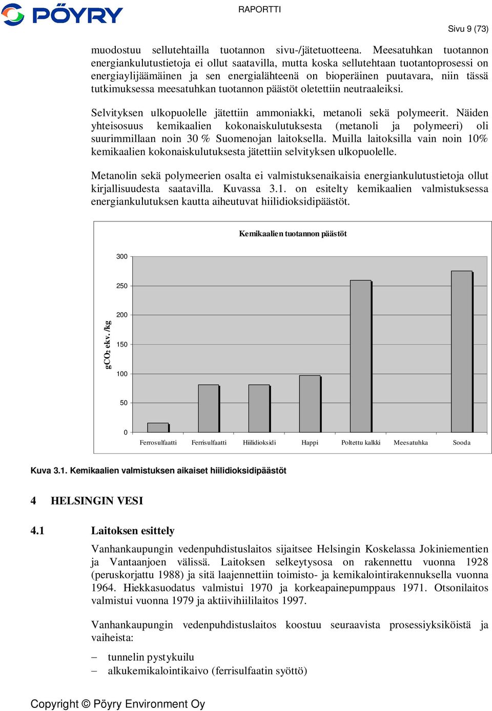 tutkimuksessa meesatuhkan tuotannon päästöt oletettiin neutraaleiksi. Selvityksen ulkopuolelle jätettiin ammoniakki, metanoli sekä polymeerit.