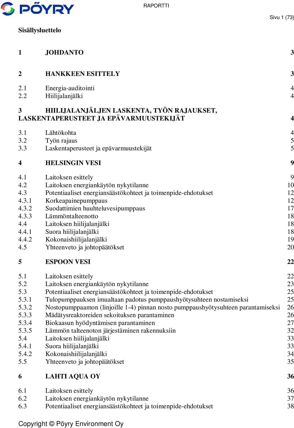 3 Potentiaaliset energiansäästökohteet ja toimenpide-ehdotukset 12 4.3.1 Korkeapainepumppaus 12 4.3.2 Suodattimien huuhteluvesipumppaus 17 4.3.3 Lämmöntalteenotto 18 4.