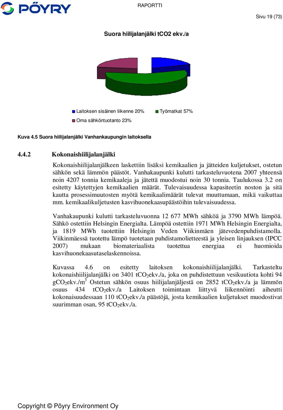 Vanhakaupunki kulutti tarkasteluvuotena 2007 yhteensä noin 4207 tonnia kemikaaleja ja jätettä muodostui noin 30 tonnia. Taulukossa 3.2 on esitetty käytettyjen kemikaalien määrät.