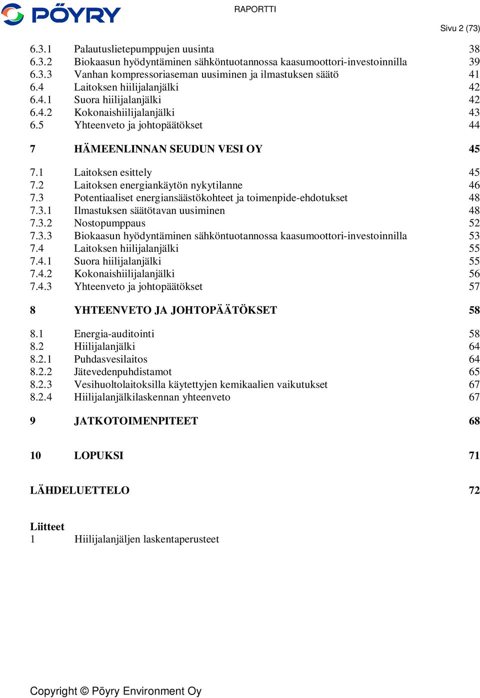 2 Laitoksen energiankäytön nykytilanne 46 7.3 Potentiaaliset energiansäästökohteet ja toimenpide-ehdotukset 48 7.3.1 Ilmastuksen säätötavan uusiminen 48 7.3.2 Nostopumppaus 52 7.3.3 Biokaasun hyödyntäminen sähköntuotannossa kaasumoottori-investoinnilla 53 7.