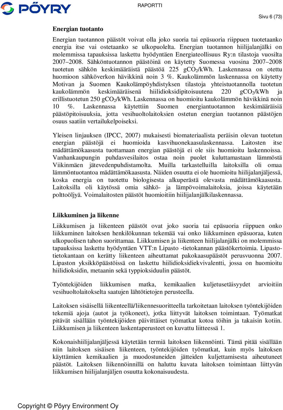 Sähköntuotannon päästöinä on käytetty Suomessa vuosina 2007 2008 tuotetun sähkön keskimääräistä päästöä 225 gco 2 /kwh. Laskennassa on otettu huomioon sähköverkon hävikkinä noin 3 %.