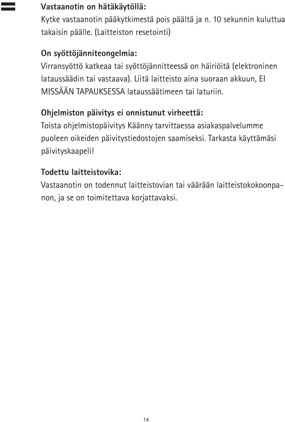 Liitä laitteisto aina suoraan akkuun, EI MISSÄÄN TAPAUKSESSA lataussäätimeen tai laturiin.