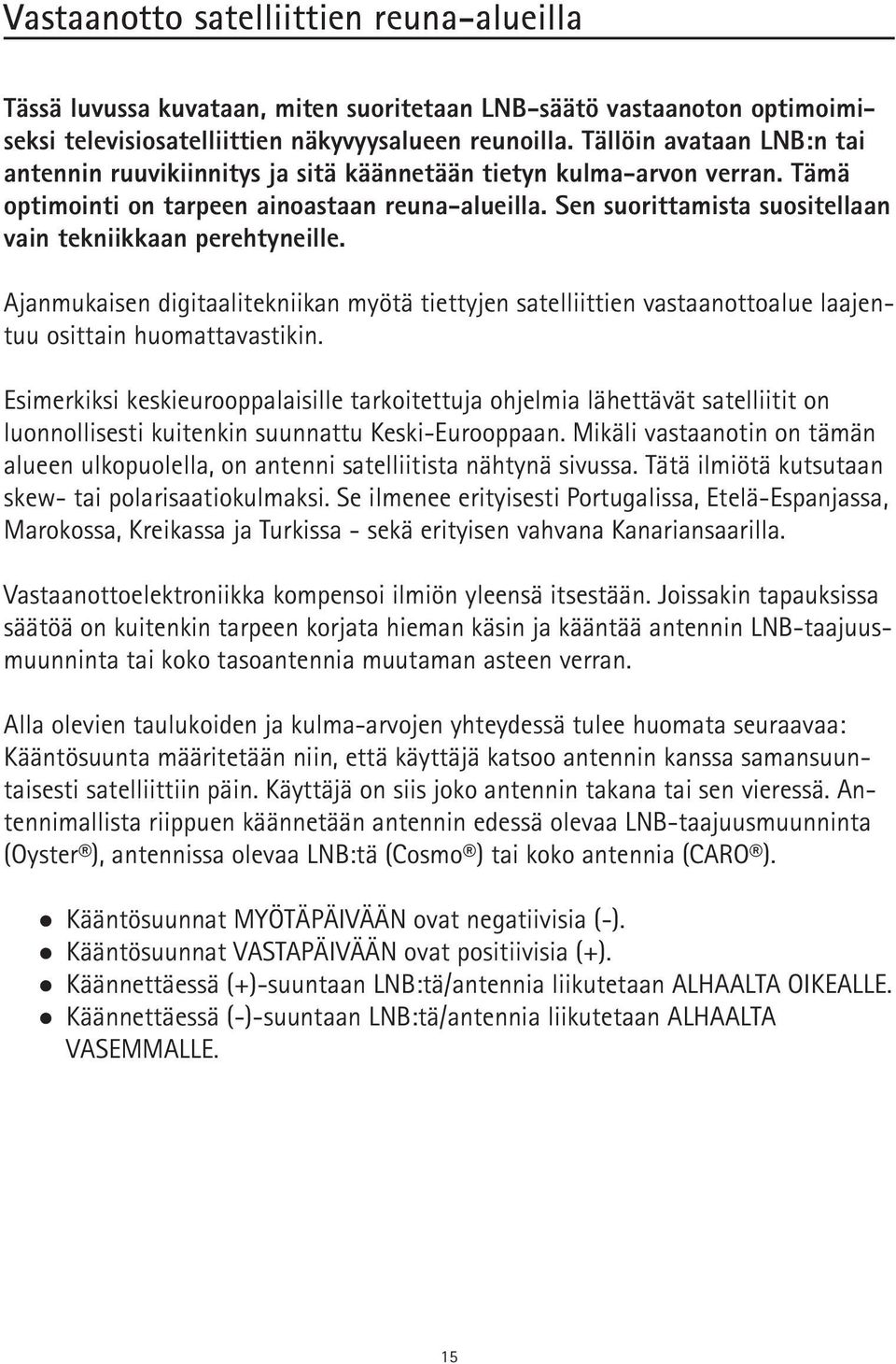 Sen suorittamista suositellaan vain tekniikkaan perehtyneille. Ajanmukaisen digitaalitekniikan myötä tiettyjen satelliittien vastaanottoalue laajentuu osittain huomattavastikin.