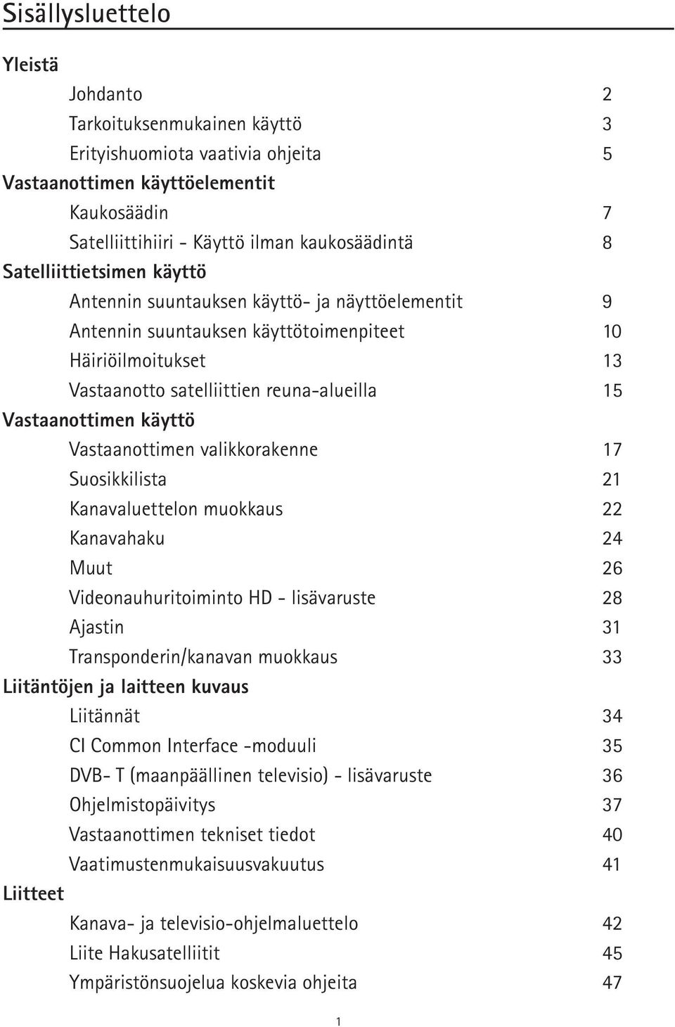 käyttö Vastaanottimen valikkorakenne 17 Suosikkilista 21 Kanavaluettelon muokkaus 22 Kanavahaku 24 Muut 26 Videonauhuritoiminto HD - lisävaruste 28 Ajastin 31 Transponderin/kanavan muokkaus 33