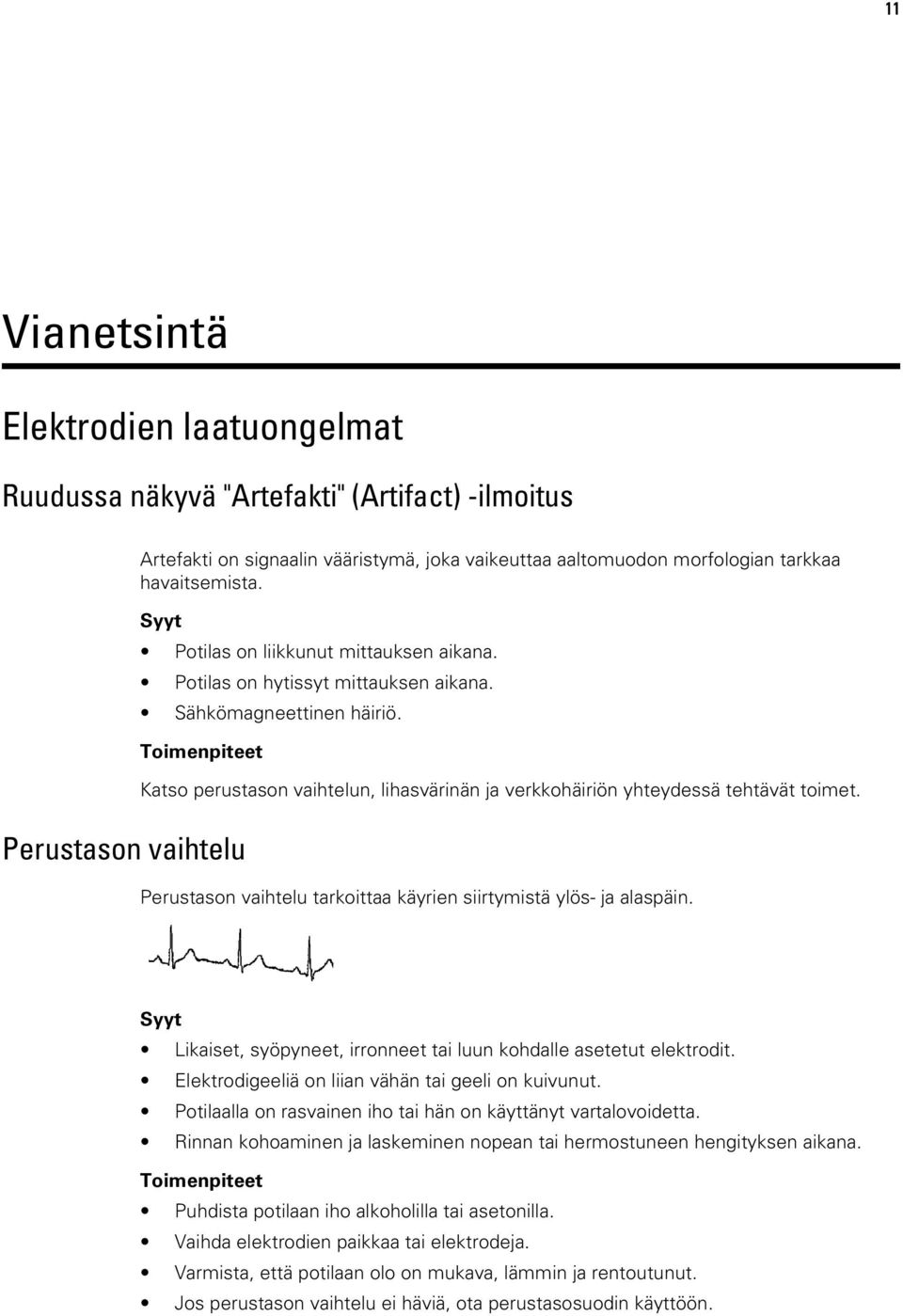 Toimenpiteet Perustason vaihtelu Katso perustason vaihtelun, lihasvärinän ja verkkohäiriön yhteydessä tehtävät toimet. Perustason vaihtelu tarkoittaa käyrien siirtymistä ylös- ja alaspäin.